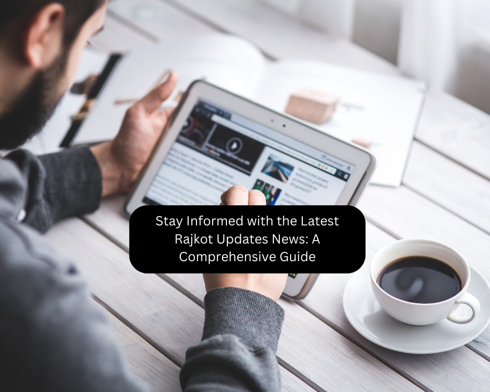 Stay Informed with the Latest Rajkot Updates News: A Comprehensive Guide